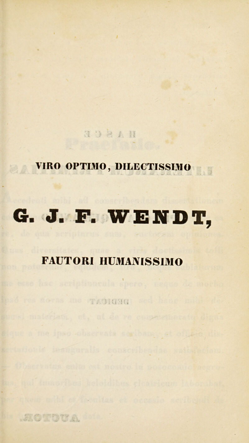 VIRO OPTIMO, DILECTISSIMO G. J. F. WENDT FAUTORI HUMANISSIMO