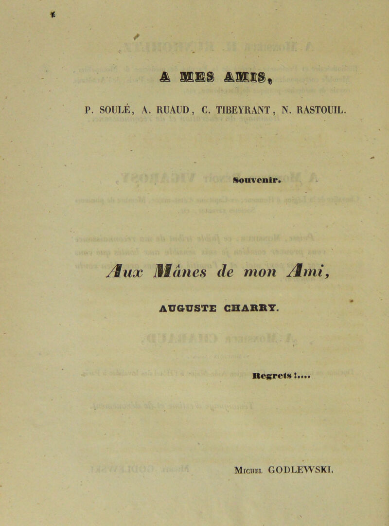 & MES &3&ES, P. SOULE, A. RUAUD, C. TIBEYRANT, N. RASTOUIL. Souvenir. Aux Mânes de mon Ami, AUGUSTE CHAHUT. Regrets !....