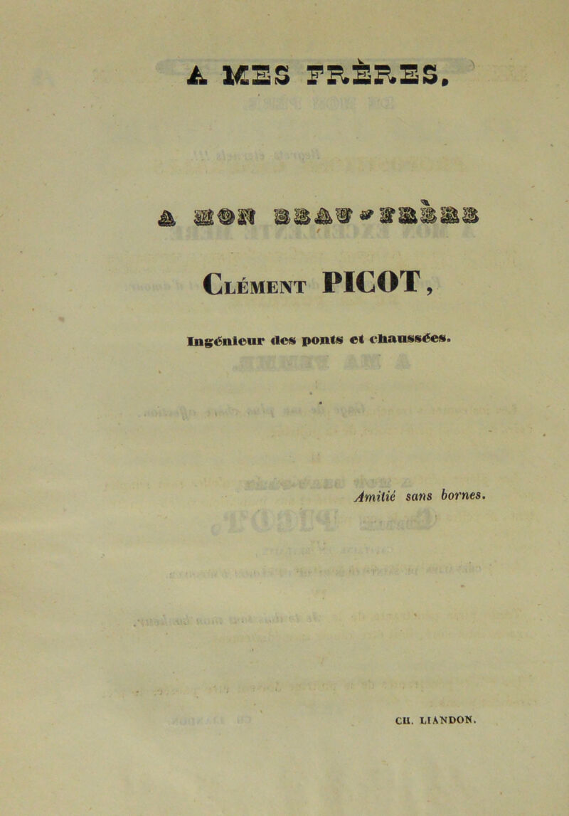 à. 1CE5 FRÈTES. / Clément PICOT, Ingénieur «les ponts et eltanssées. Amitié sans bornes. CU. UANDON.