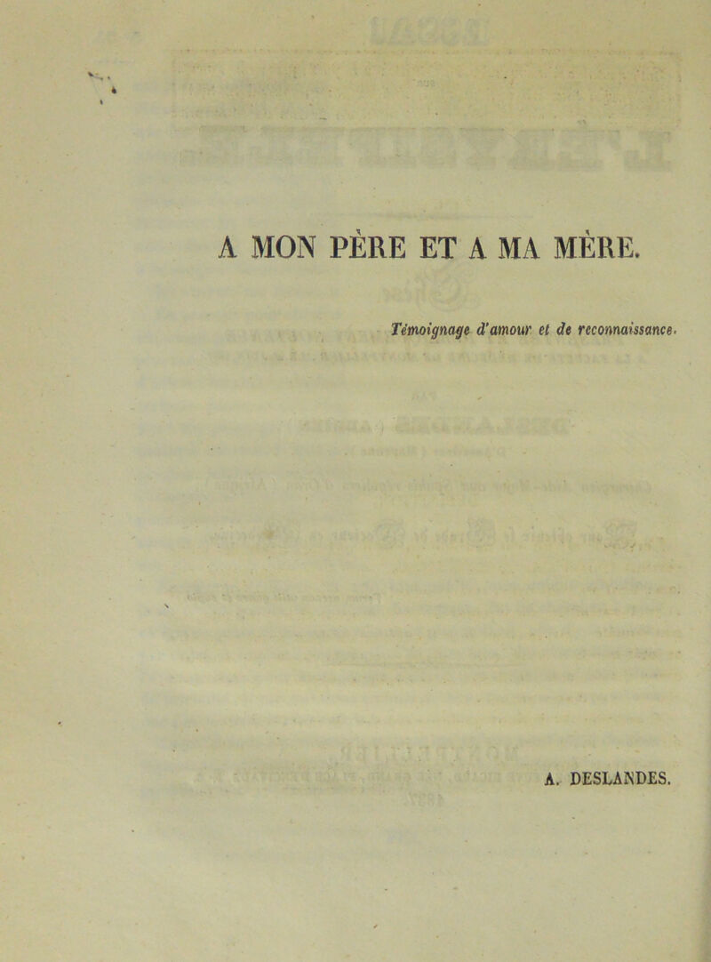 4 A MON PERE ET A MA MÈRE. Témoignage d’amour et de reconnaissance■ A. DESLANDES.