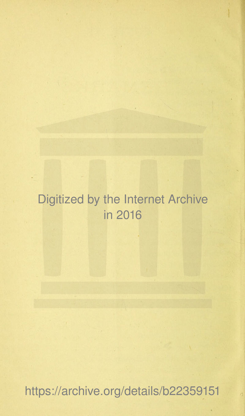 Digitized by the Internet Archive in 2016 https ://arch i ve. org/detai Is/b22359151 o