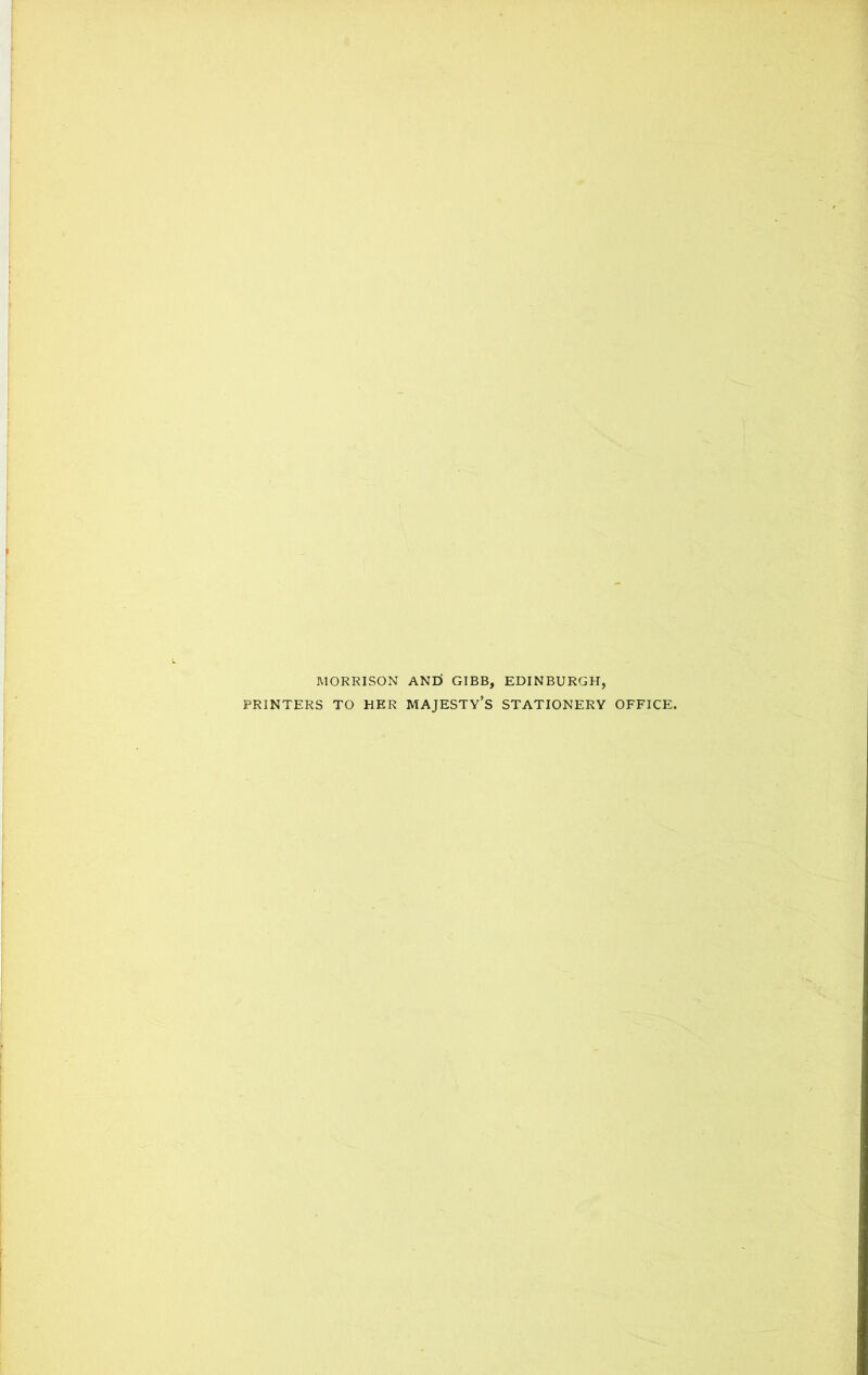 MORRISON ANEi GIBB, EDINBURGH, PRINTERS TO HER MAJESTY’S STATIONERY OFFICE.