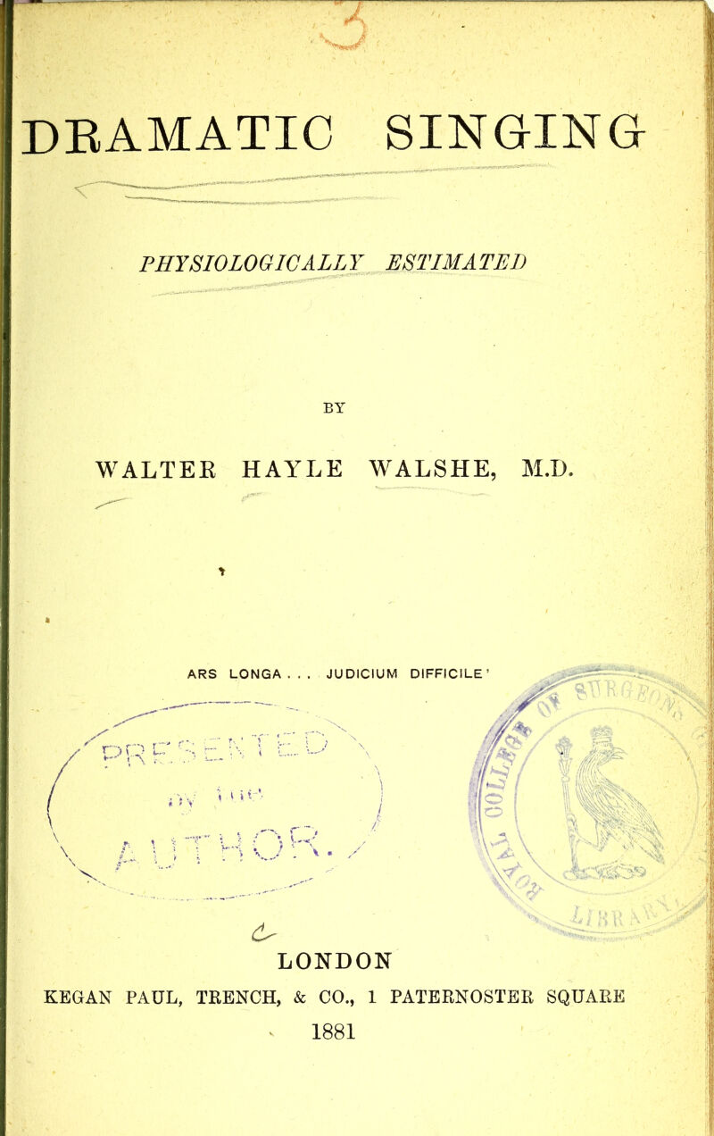 PHYSIOLOGICALLY ESTIMATED WALTER HAYLE WALSHE, M.D. LONDON KEGAN PAUL, TRENCH, & CO., 1 PATERNOSTER SQUARE 1881