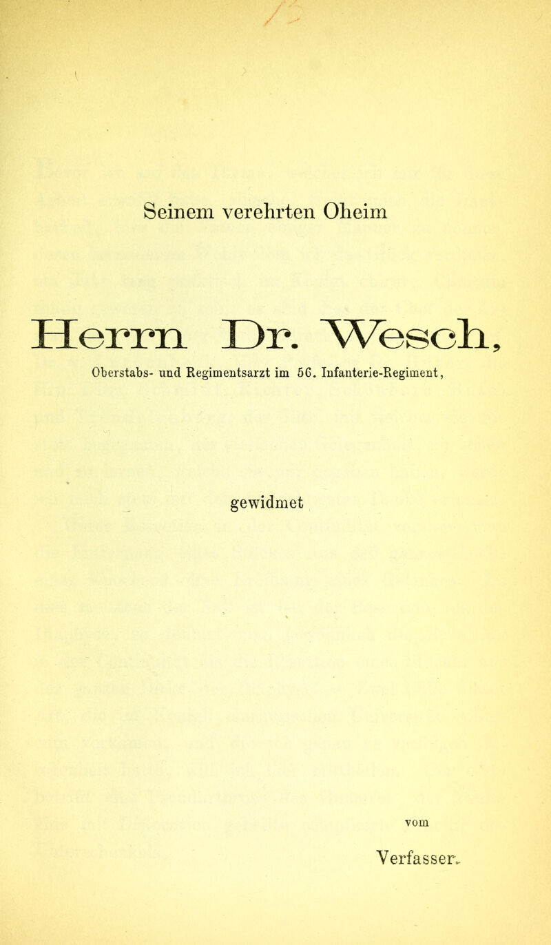 Seinem verehrten Oheim Herrn Dr. Wescli, Oberstabs- und Regimentsarzt im 5C. Infanterie-Regiment, gewidmet vom VerfasseFc.