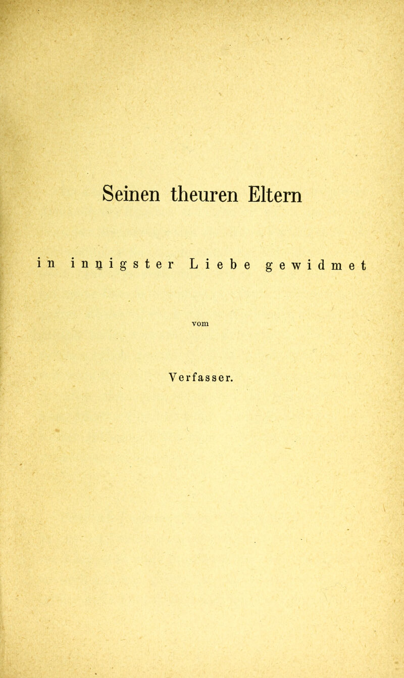 Seinen theuren Eltern n innigster Liebe gewidmet Verfasser.