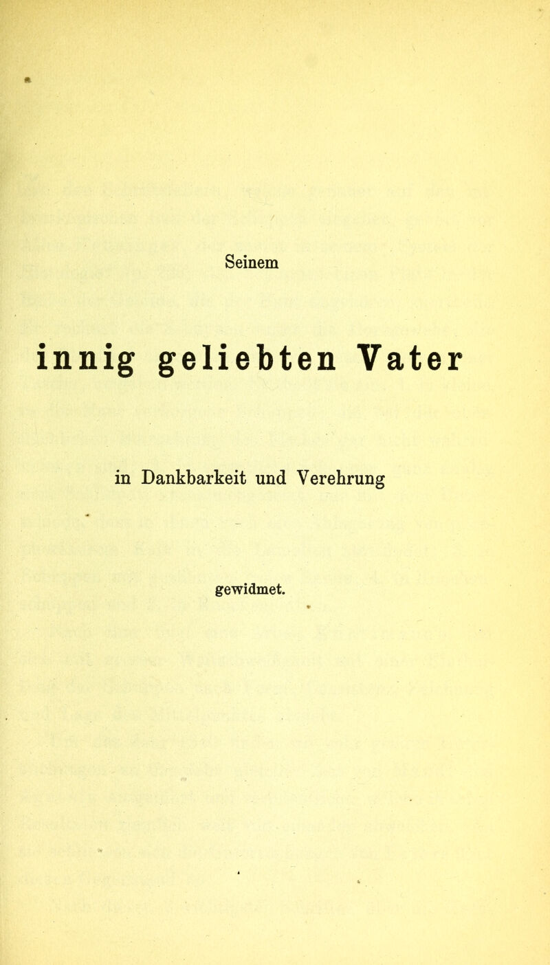 Seinem innig geliebten Vater in Dankbarkeit und Verehrung gewidmet.