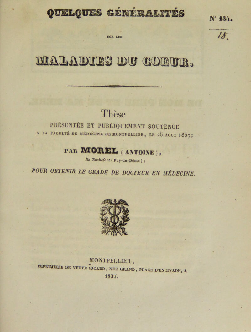 W 13fi. QUELQUES CrÉIiÉIlALITÉS IDR LES müELÜIDIÎIBS ©1:0 (B® JI0©o Thèse PRÉSENTÉE ET PUBLIQUEMENT SOUTENUE A LA FACULTÉ DE MÉDECINE DE MONTPELLIER , LE zS AOUT 1 837 J PAR Z^OUËÎi ( ANTOINE ), De IRochefort ( Puy-du-pôme ) ; POUR OBTENIR LE GRADE DE DOCTEUR EN MÉDECINE. MONTPELLIER , MPRlMEaiK DE VEUVE lUCARD , NÉE GRAND , PLACE D’ENCITADE, 8, 1837.