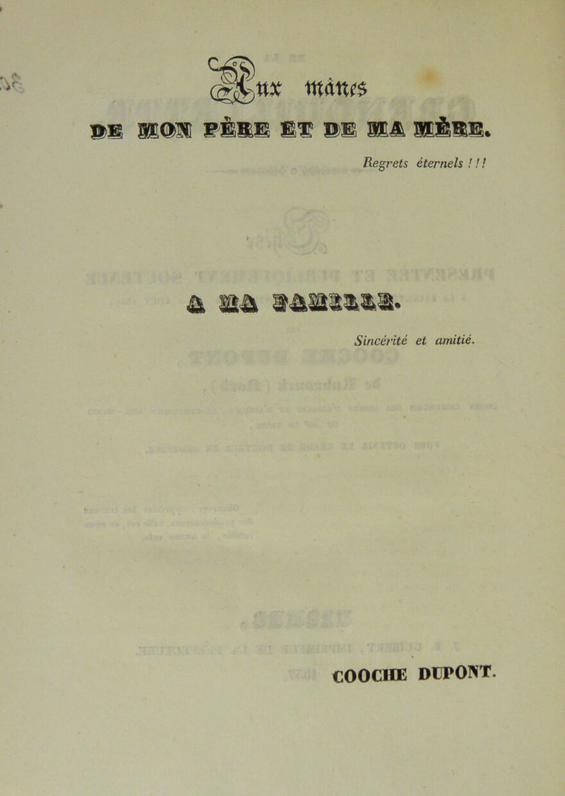m<M pèse; et mm ma mêse. Regrets éternels ! ! ! Sincérité et amitié. COOCHE DUPONT.