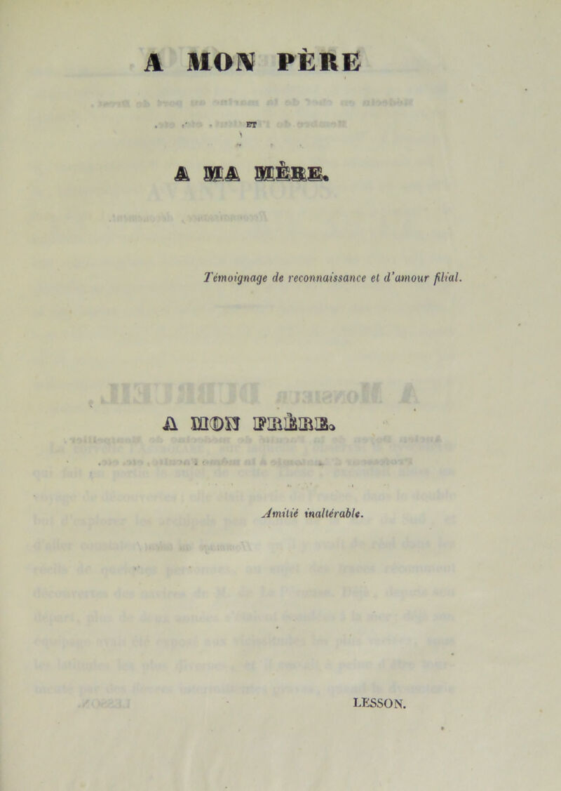 A MOIV PÈRE ET y à. WA MÈaM, Témoignage de reconnaissance et d’amour filial. ù. m<DXi ifiiii]sæ!2o Àmiiié inaltérable.