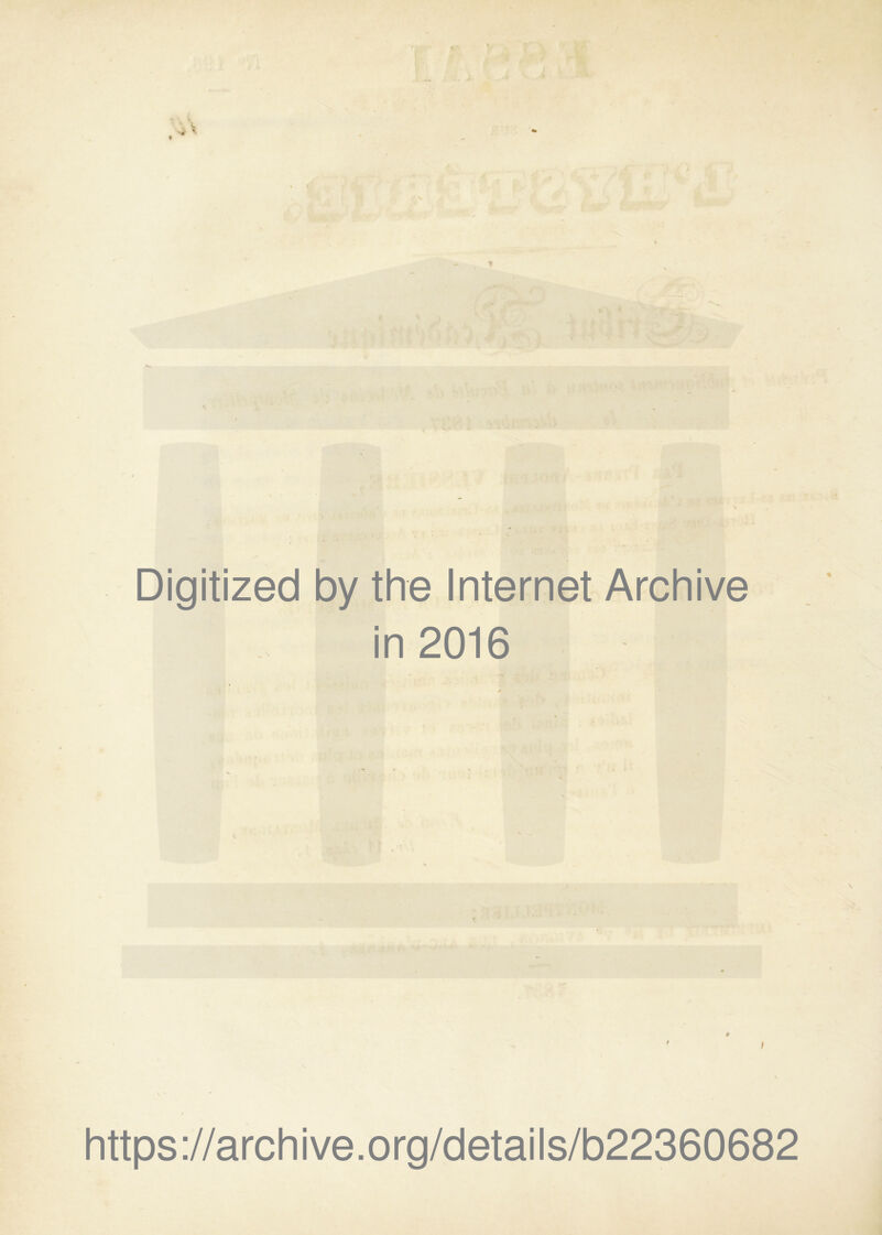 « «• . *■ l * T 1 k . Digitized by the Internet Archive in 2016 https://archive.org/details/b22360682