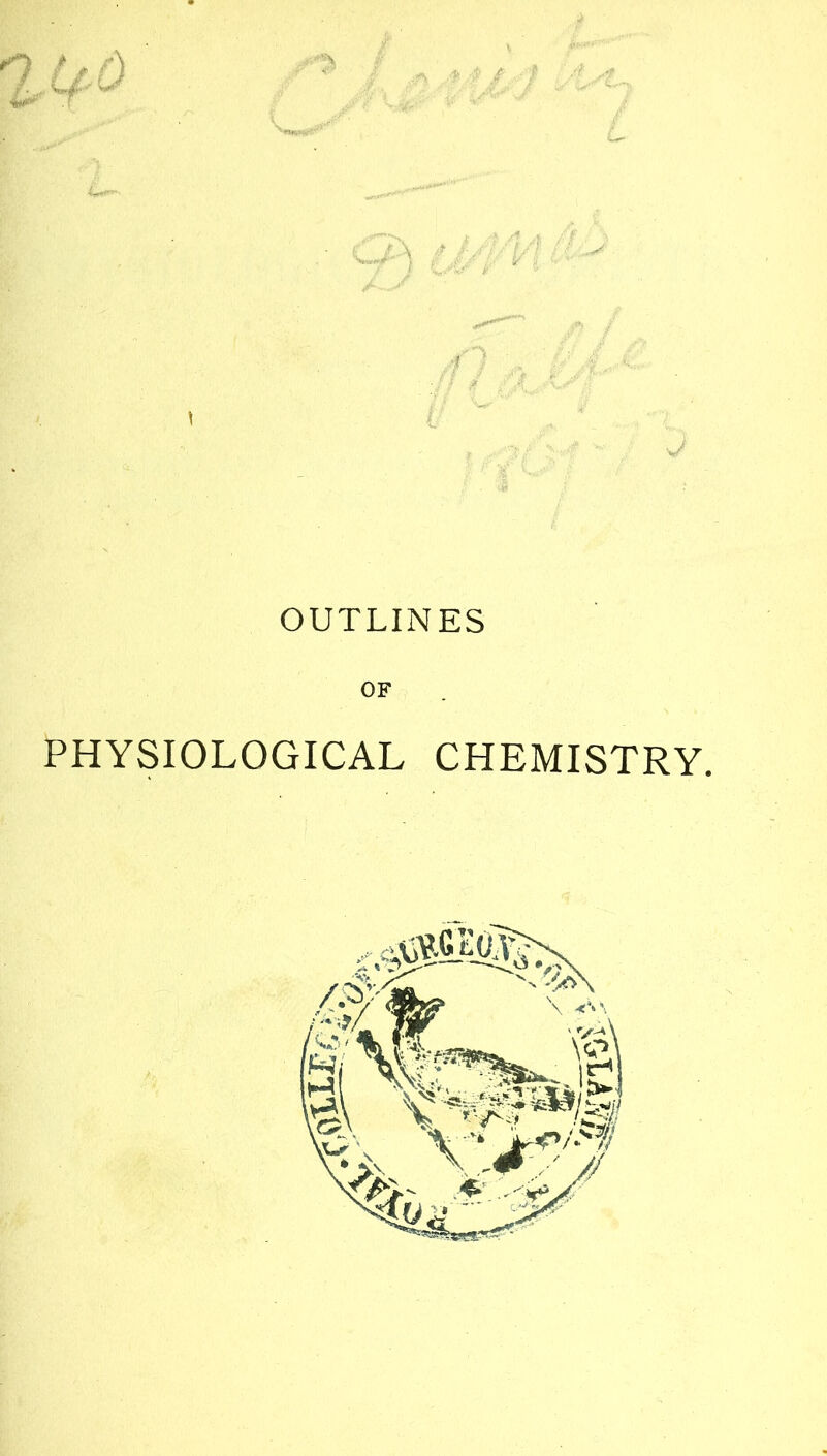 OUTLINES OF PHYSIOLOGICAL CHEMISTRY.