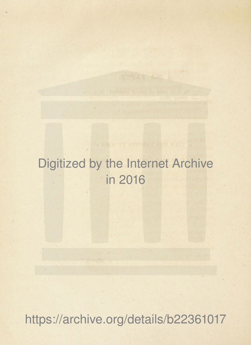 Digitized by the Internet Archive in 2016 . 4 4 \ https://archive.org/details/b22361017 I