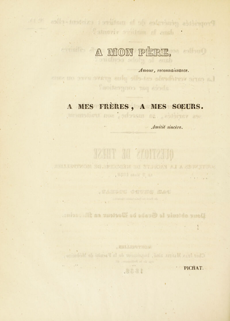 Am0urJ, reconnaissance. A MES FRÈRES , A MES SOEURS. ' A mi lié sincère. » PÎCIIAT.