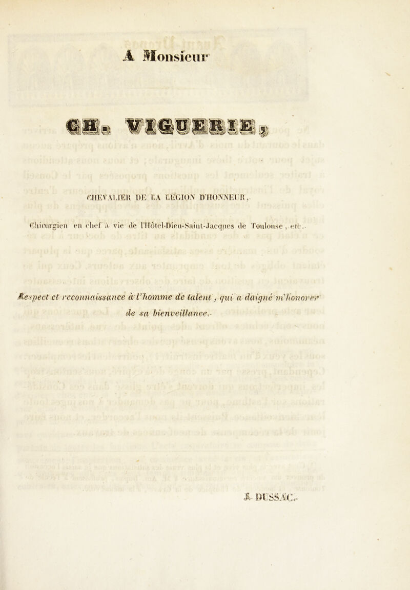 A Monsieur aïKVAUEll DK KA KKKIO.X D HONAKm KhiiHii’g'ieii en elief à vie de niôleld)ieiv-Sîiiül-Jueqiies de Toulouse , Â^spect et vcconnaiasance ctThomme de talent' j qui a daigné né Honore) de sa hienveil(anee>- W'SSAC.*