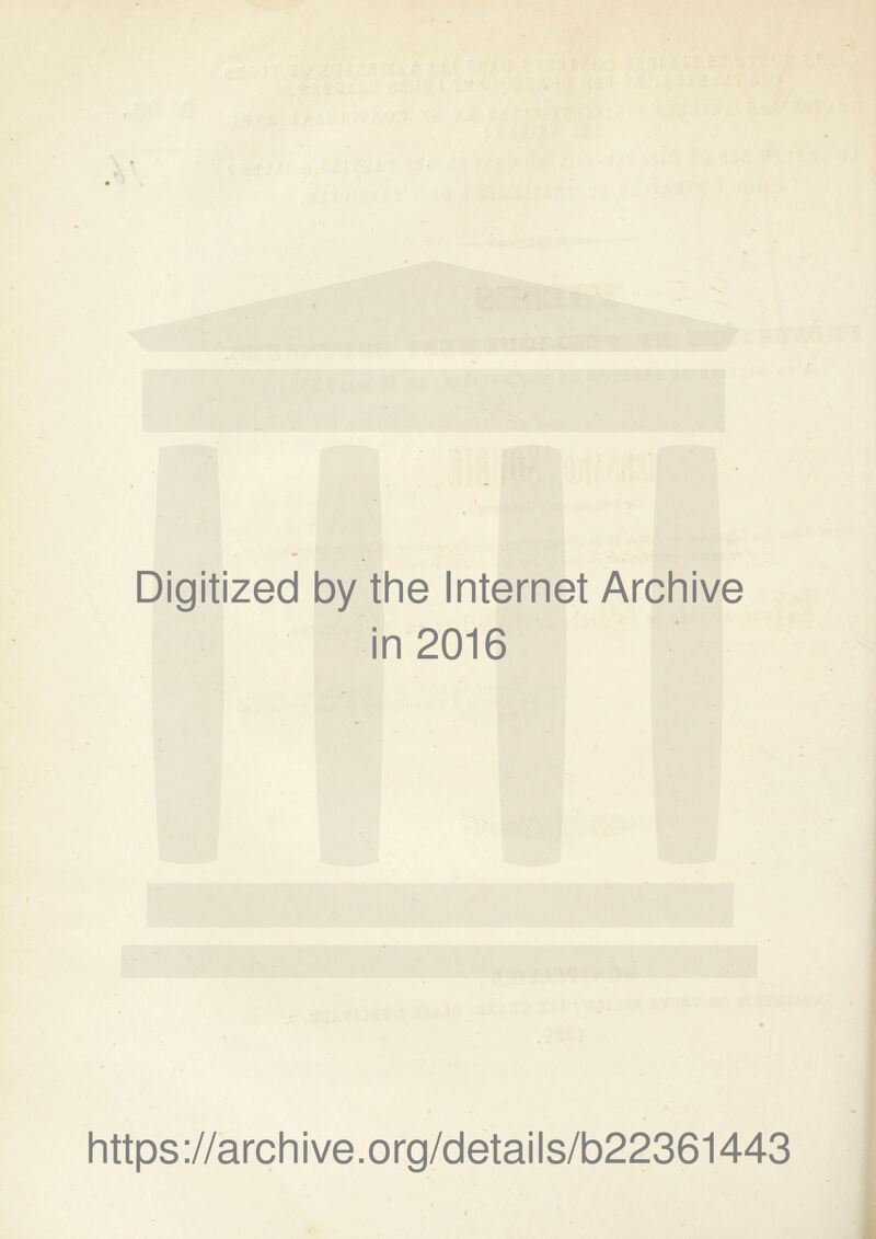 Digitized by the Internet Archive in 2016 https://archive.org/details/b22361443