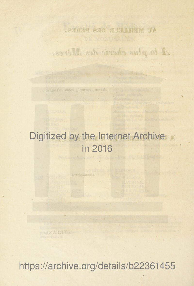 « 5 n .•£ » -• 'i , ' •: • ~ -j - - ÿ . ■ '■ •- *• T Î b * T *. ■i i ■«! Digitized by the Internet in 2016 •• •. https://archive.org/details/b22361455