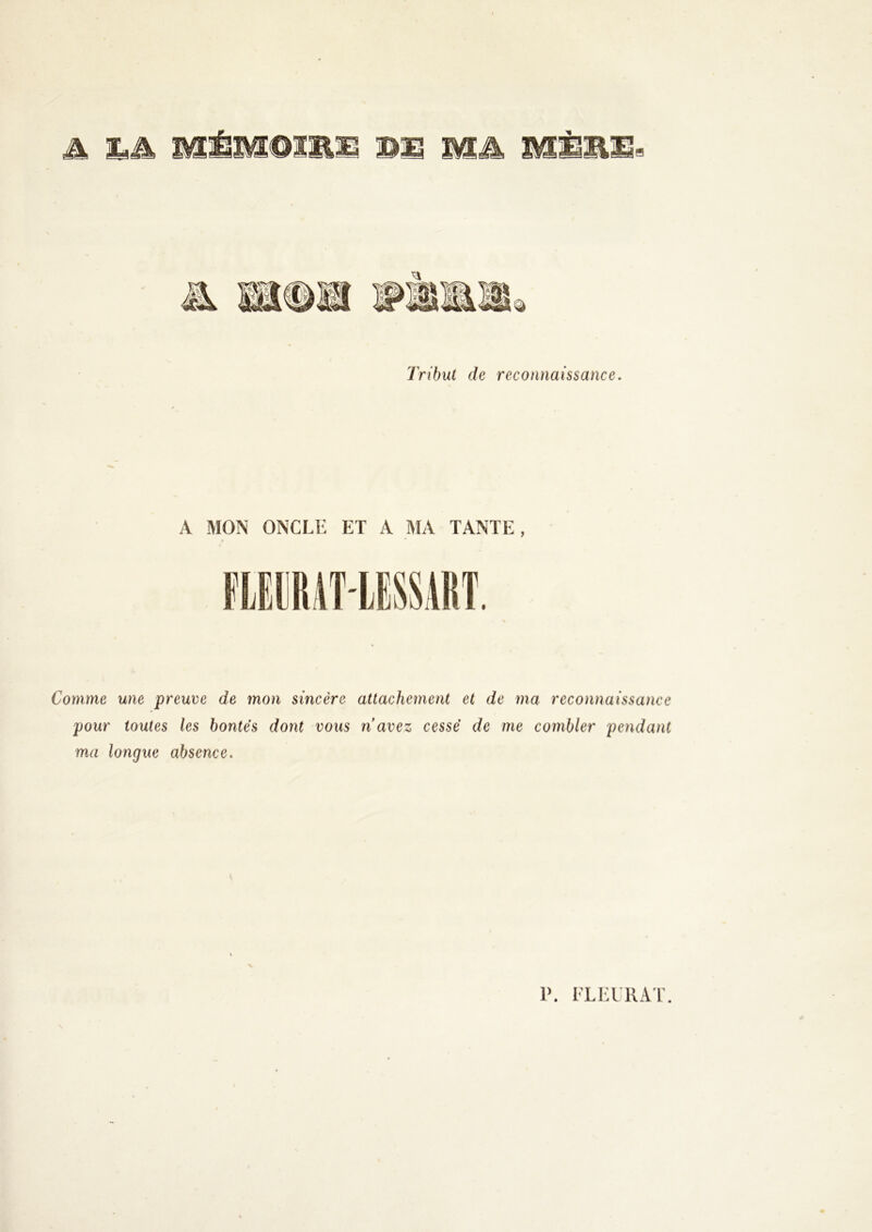 Æ nm mû. Tribut de reconnaissance. A MON ONCLE ET A MA TANTE, t Comme une preuve de mon sincère attachement et de ma reconnaissance pour toutes les hontes dont vous n avez cessé de me combler pendant ma longue absence. V