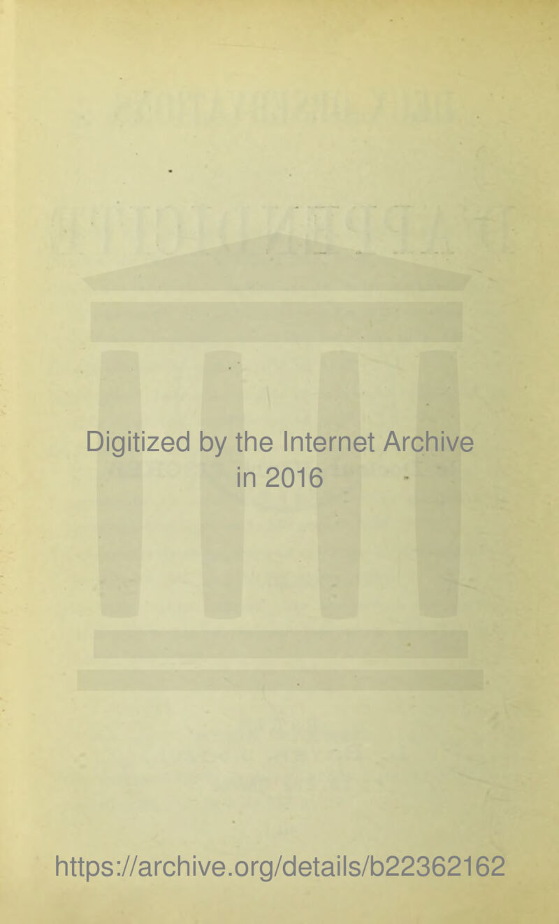 Digitized by the Internet Archive in 2016 https://archive.org/details/b22362162