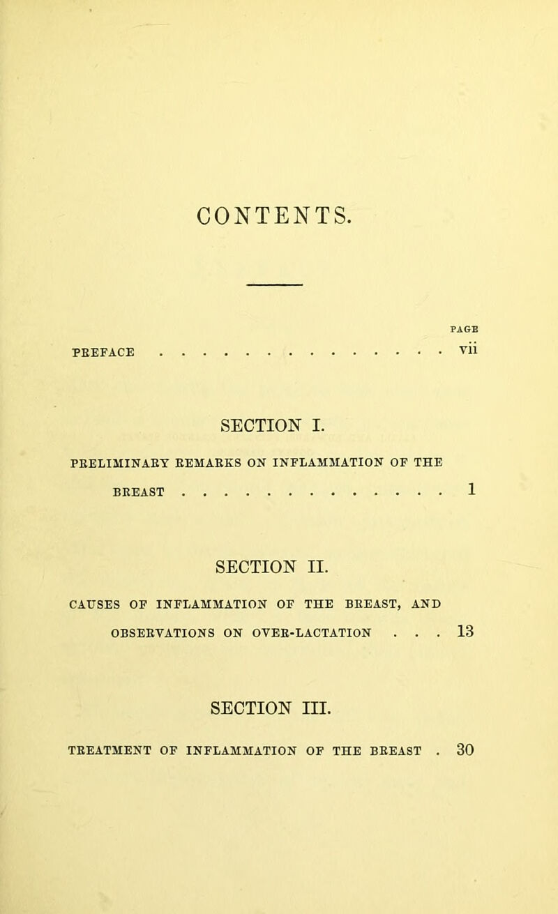 CONTENTS PAGE PEEFACE FU SECTION I. PEELIMINAET EEMAEKS ON INFLAMMATION OF THE BEEAST 1 SECTION II. CAUSES OF INFLAMMATION OF THE BEEAST, AND OBSEEVATIONS ON OVEE-LACTATION ... 13 SECTION III. TEEATMENT OF INFLAMMATION OF THE BEEAST . 30