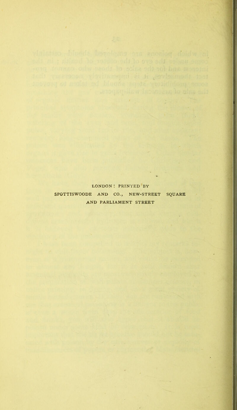 LONDON : PRINTED BY SPOTTISWOODE AND CO., NEW-STREET SQUARE AND PARLIAMENT STREET