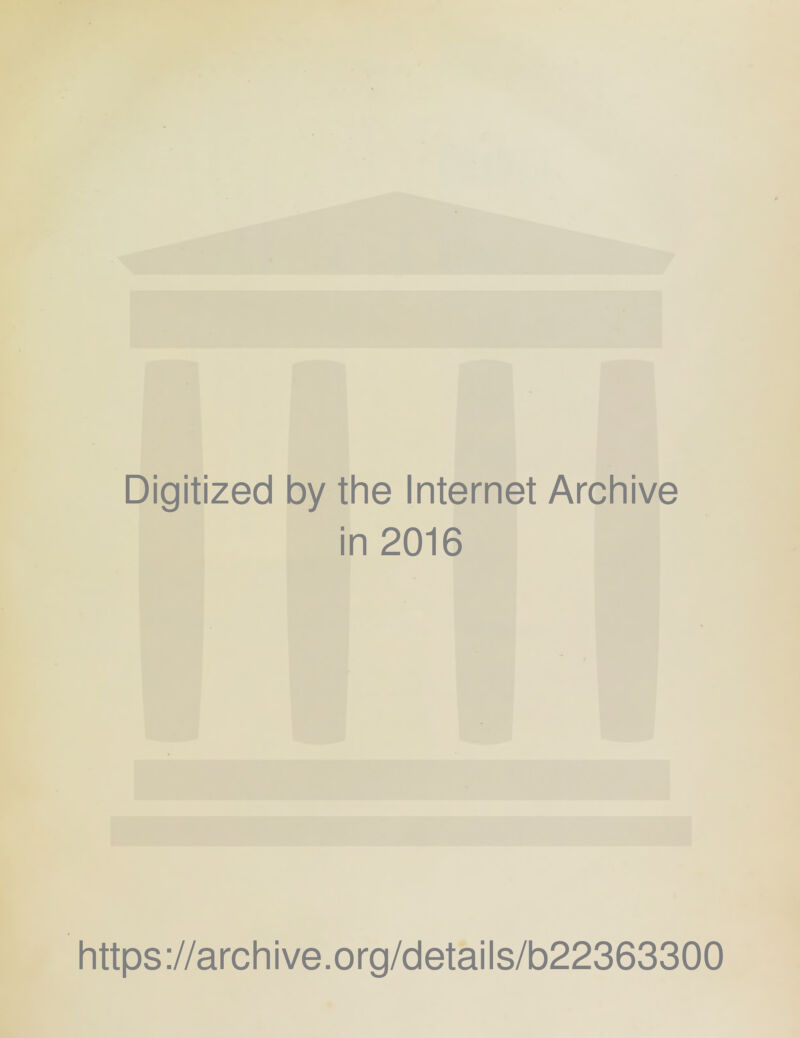 Digitized by the Internet Archive in 2016 https://archive.org/details/b22363300