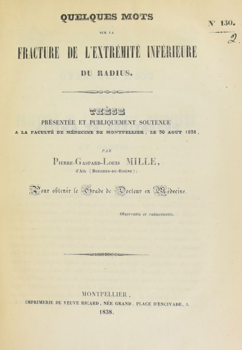 OigSl^Qig^SS MOTS A' i;50 St'U T V l)t II A 11 ILS. PRÉSENTÉE ET PUBLIQUEMENT SOUTENUE A LA FACULT3É BE MÉDECIÜlîE DE MOT^TEEIXTER , ME 30 AOUT 1838 . PAR [^ERRE-GaSPARD-LoüIS Mi lilji J , d’Aix ( Bocciies-dc-Ruône ) ; ie §^rab( bc '^P['oc(«nr en '--'.si'ébfctnf. Ohservatio et ratiocinatut. MON’IPELLIER , IMPRIMERIE DE VEUVE RICARD, NÉE GRAND, PLACE D’ENCIVADE, A 1838.