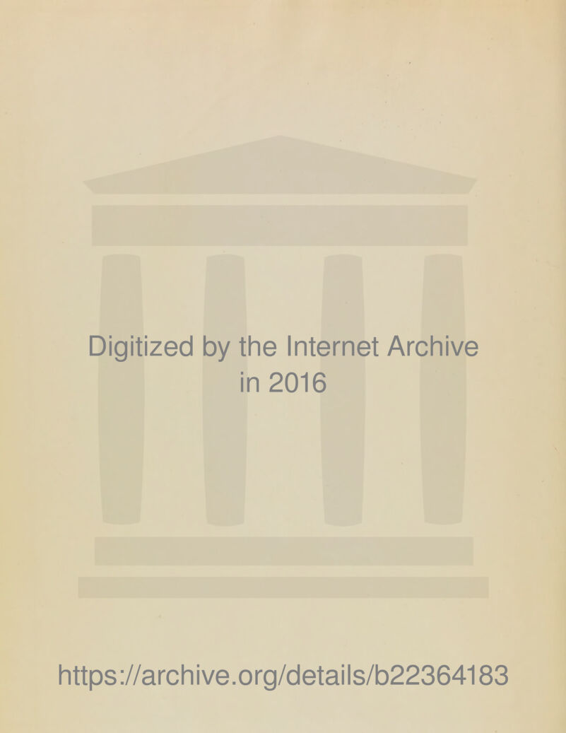 Digitized by the Internet Archive in 2016 https://archive.org/details/b22364183