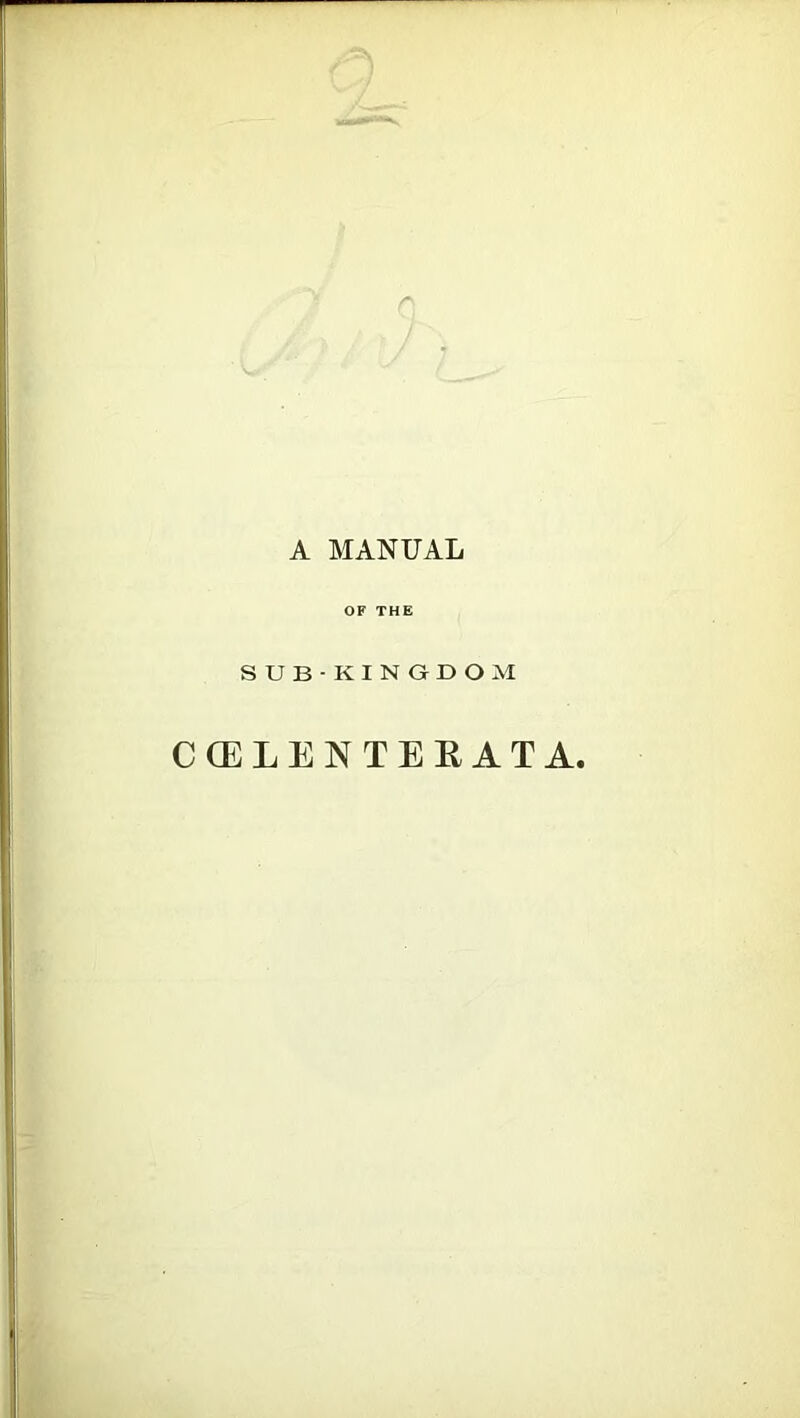 A MANUAL OF THE SUB-KINGDOM CCELENTERATA