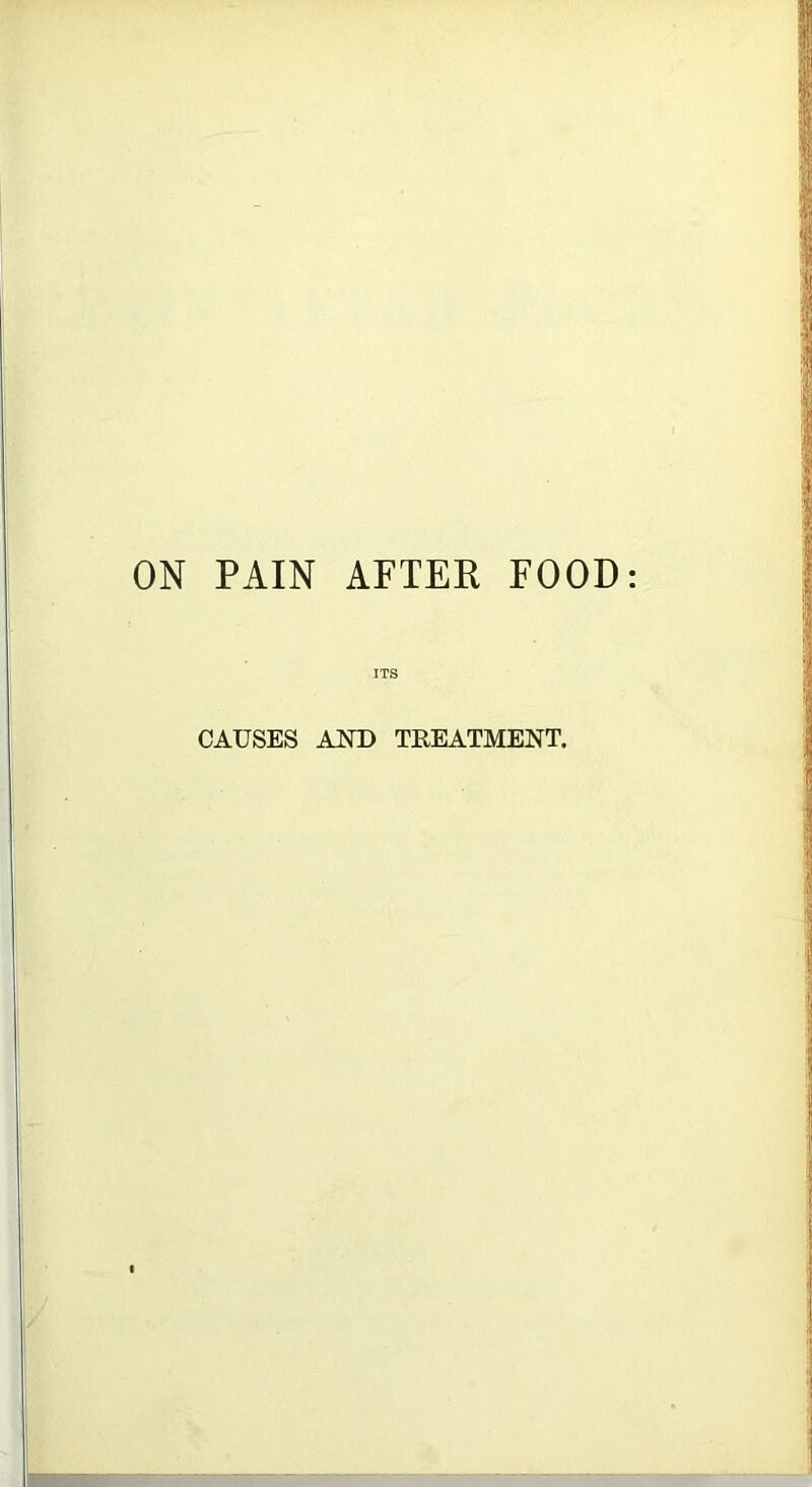 ON PAIN AFTER FOOD ITS CAUSES AND TREATMENT.