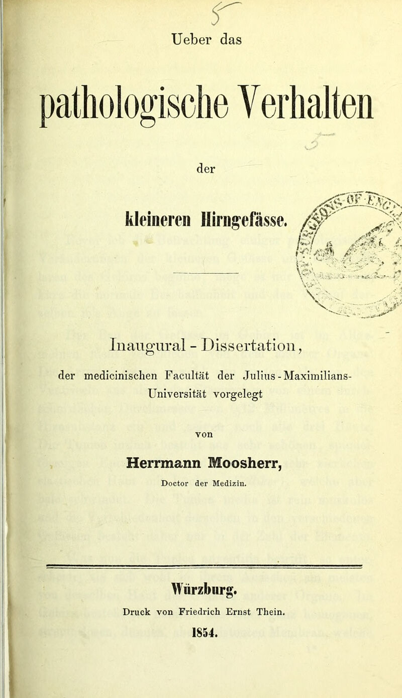 Ueber das Inaugural - Dissertation, der medicinischen Facultät der Julius-Maximilians- Universität vorgelegt von Herrmann Moosherr, Doctor der Medizin. Würzburg. Druck von Friedrich Ernst Thein. 1854.