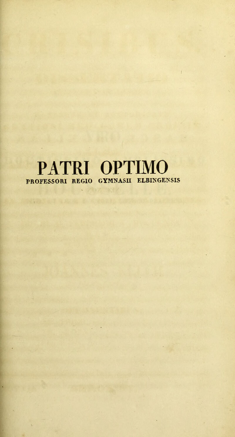 PATRI OPTIMO PROFESSORI REGIO GYMNASII ELBINGENSIS