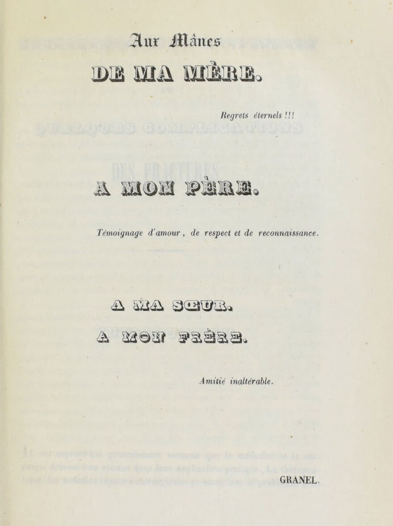 3nr iltànes mm mü Regrets éternels ! ! ! Témoignage d'amour, de respect et de reconnaissance. 41 £341 Amitié inaltérable. GKANEL-