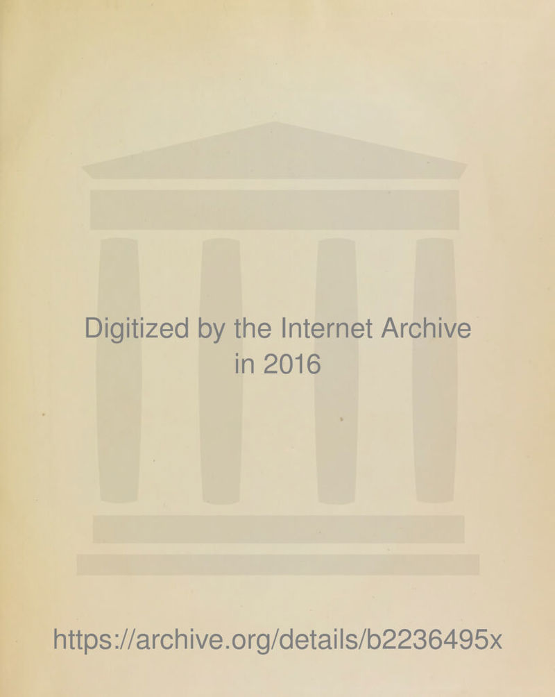 Digitized by the Internet Archive in 2016 https://archive.org/details/b2236495x