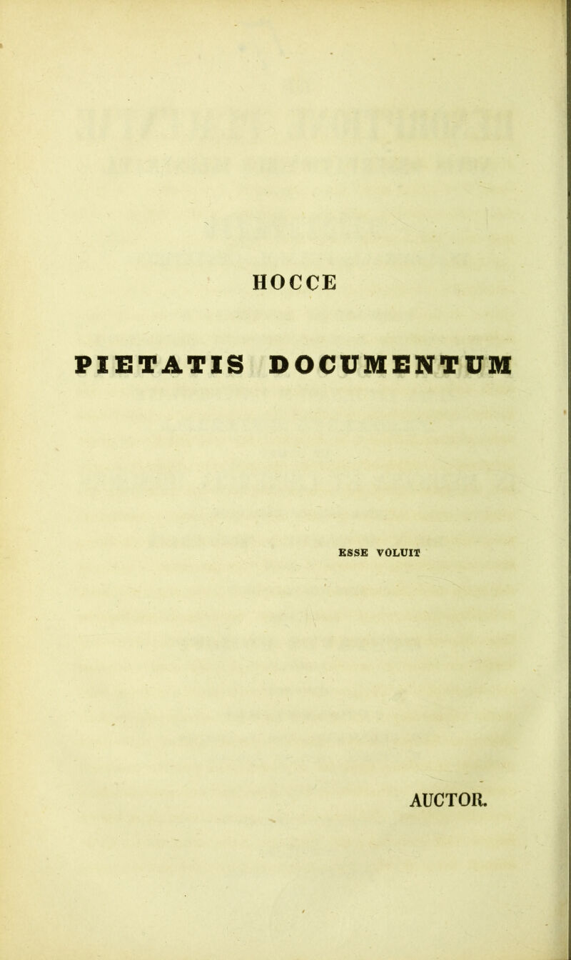 HOCCE PIETATIS DOCUMENTUM ESSE VOLUIT AUCTOR.