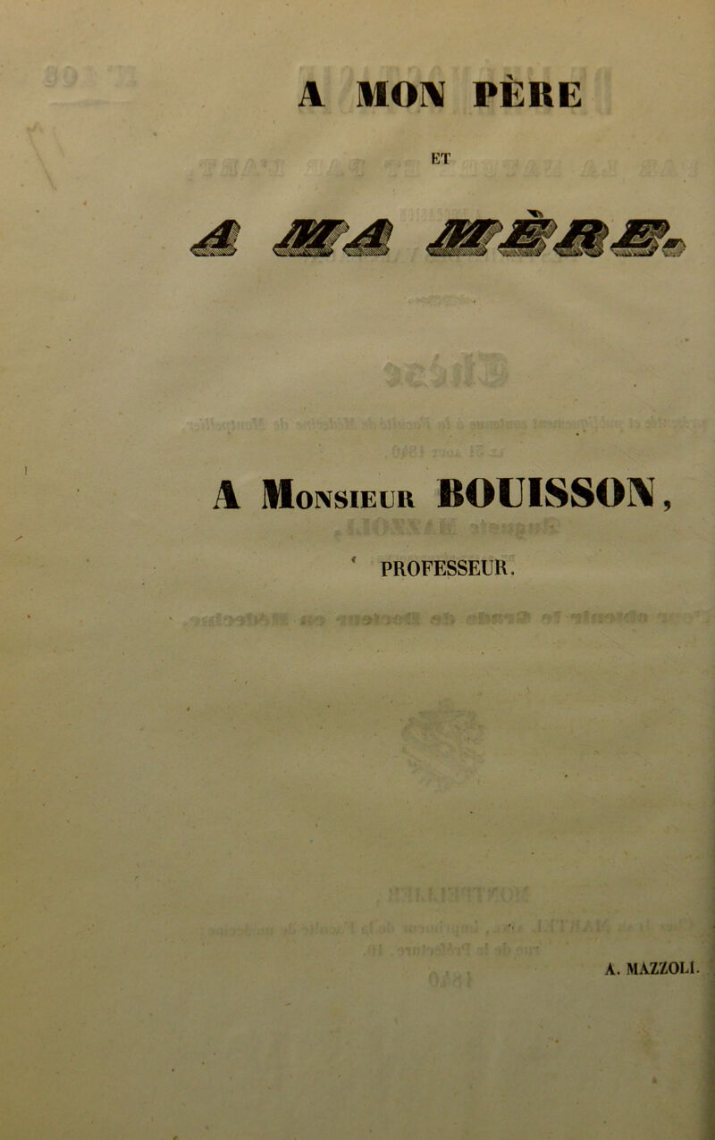 A MON PÈRE ET A Monsieur BOLISSOA, t -/ ^ PROFESSEUR. A. MA/./OI.l.