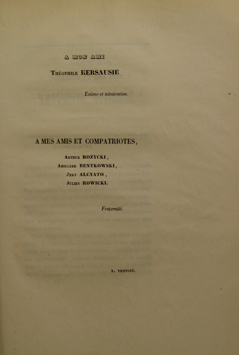 Théophile KERSAUSIE Estime et admiration. \ A MES AMIS ET COMPATRIOTES Arthur ROZYCKI , Amilcare BENTKOWSKI, Jeax ALCYATO , JüLiEx ROWICKI. Fraternité.