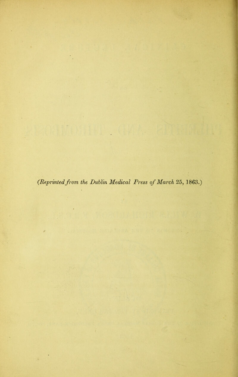 (Reprinted from the Dublin Medical Press of March 25, 1863.)