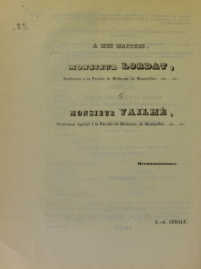 & sas© amassas© » Professeur à la Faculté de Médecine de Montpellier, etc. , etc. smwb&swb Professeur Agrégé à la Faculté de Médecine de Montpellier, etc., etc. necotitiniasnnce.