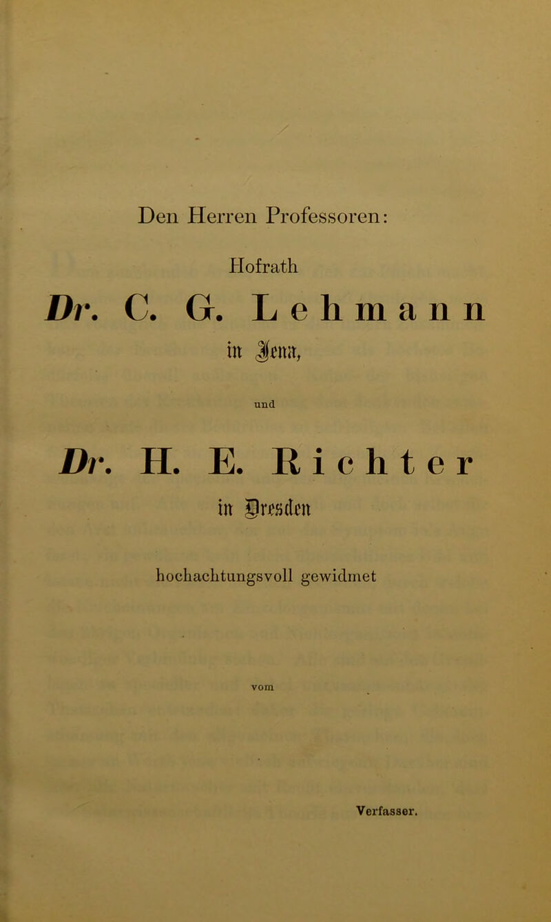 Den Herren Professoren: Hofrath Dr. C. G. Lehma n in <$emt, und Dr. H. E. Richte in Dresden hochachtungsvoll gewidmet vom Verfasser.