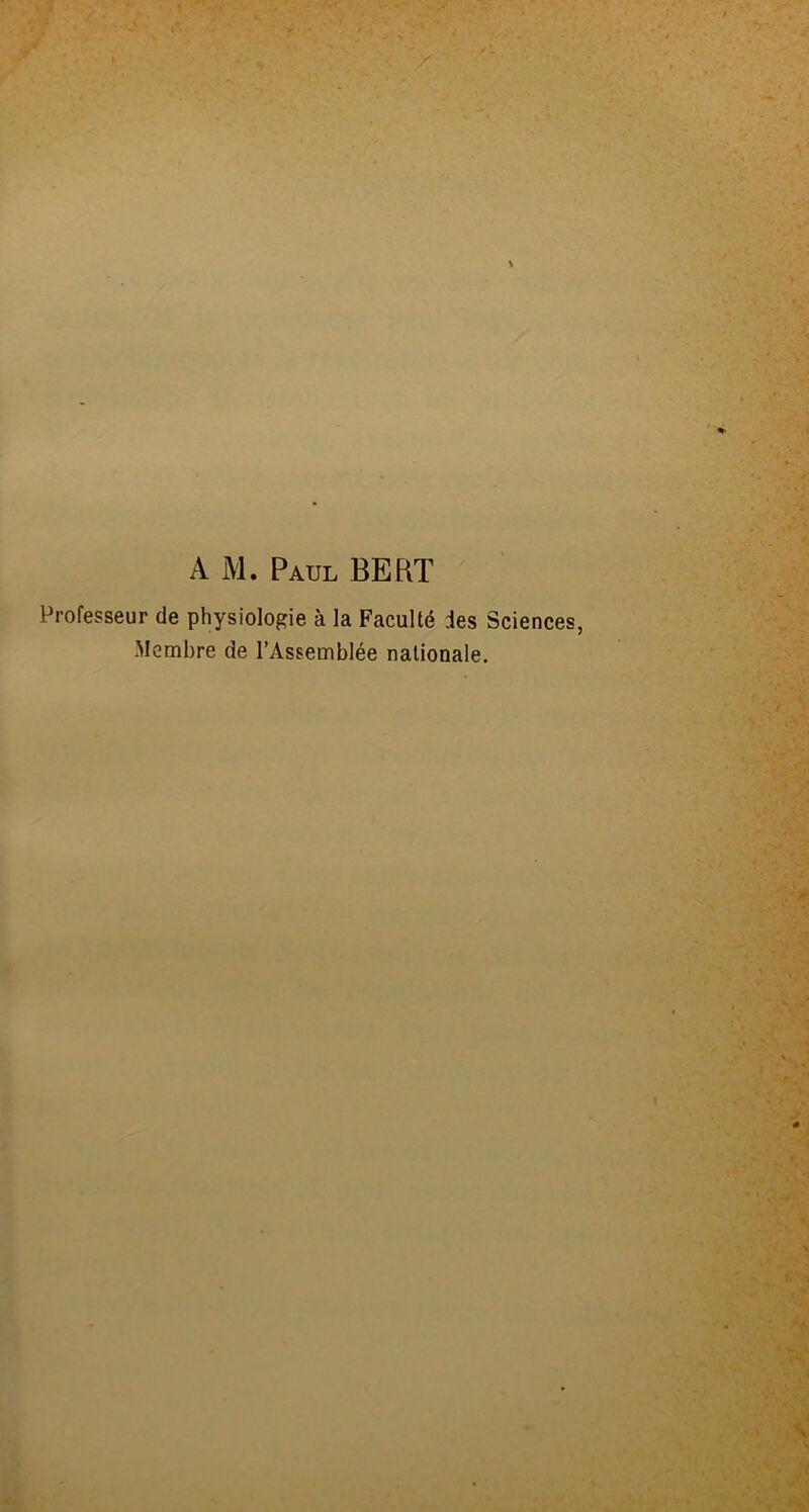 A M. Paul BERT Professeur de physiologie à la Faculté les Sciences, Membre de l’Assemblée nationale.