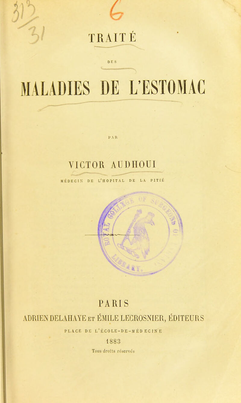 1» A H VICTOR AUDHOUI PARIS ADRIEN DELAHAYE et ÉMILE LEGROSNIER, ÉDITEURS PLACE DE L’ÉCOLE-DE-MÉD ECINE 1883 Tous droits réserves