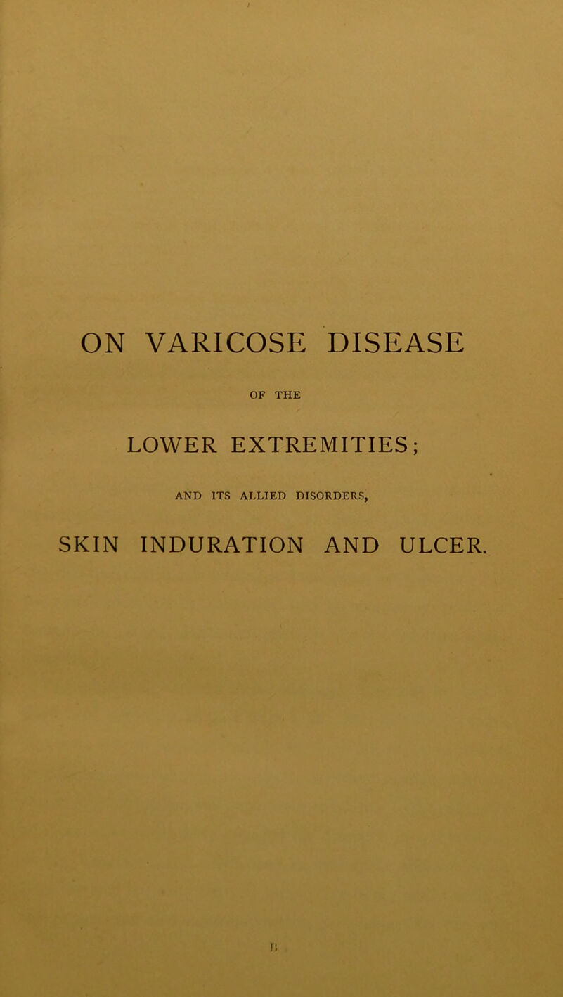 OF THE LOWER EXTREMITIES; AND ITS ALLIED DISORDERS, SKIN INDURATION AND ULCER.