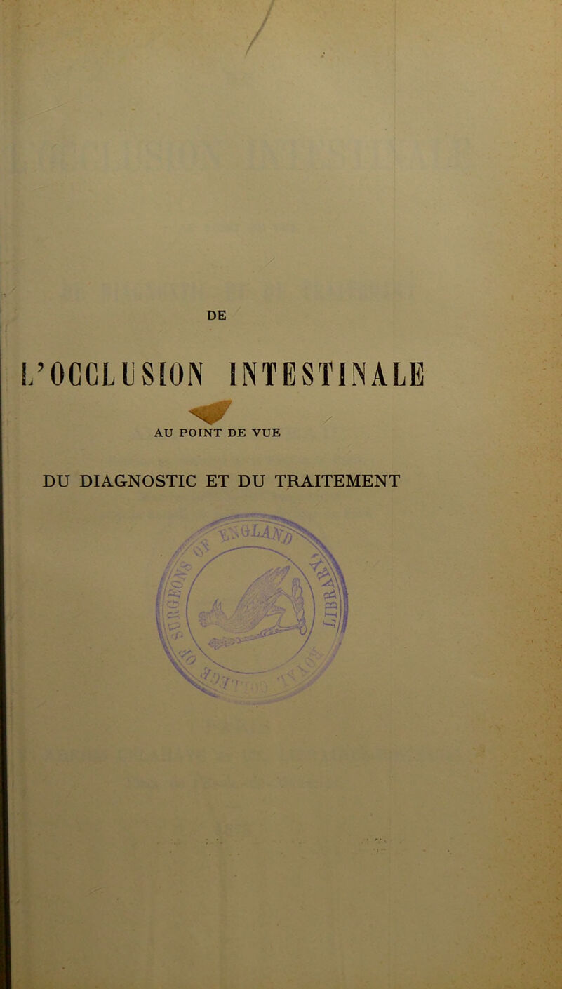 L’OGGLIJSION INTESTINALE H ^ AU POINT DE VUE DU DIAGNOSTIC ET DU TRAITEMENT