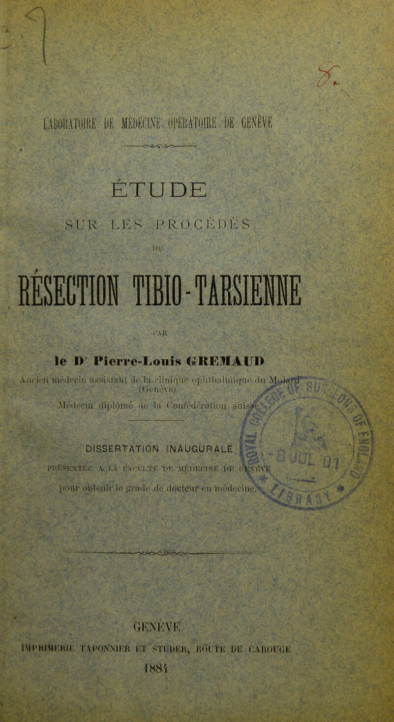 <N2^\Û<0. l’Ail le I> Pierre-J^ouïs ORMAUD Am i.-h médecin assistai)!. de la clinique opldlinlmiqrie du McdarcF' (Genève) J?. ‘ - - • . .. , ■ ■ , y 'A _ ,4-- Xlédeciu diplômé do la r.onledéralion suisse.’ - • * r v “ , ÇZ . f/ t ’n * ' ISc i. ■ A* DISSERTATION INAUGURALE r ; ' Phf:sKNTf:rc a r.,\ l'Acn/rf: uk Mf;nF.rrrXrc i>n oVxiHTE 'vKSf'^ pour obtenir lo grade do docteur en médecine^ / >■ : • • 1 . , •' ^5*:' € A ■ V • *• ?; , T. i . . A'.; .Ai 'W.y *t fl ftRNÈVF! lMl'HIMKItli: TAPONNIKIt ET STIJUKH, llOU?i£ UK CAR0ÜÛE 1884 1 ' - - D 'Mi.i •/ •