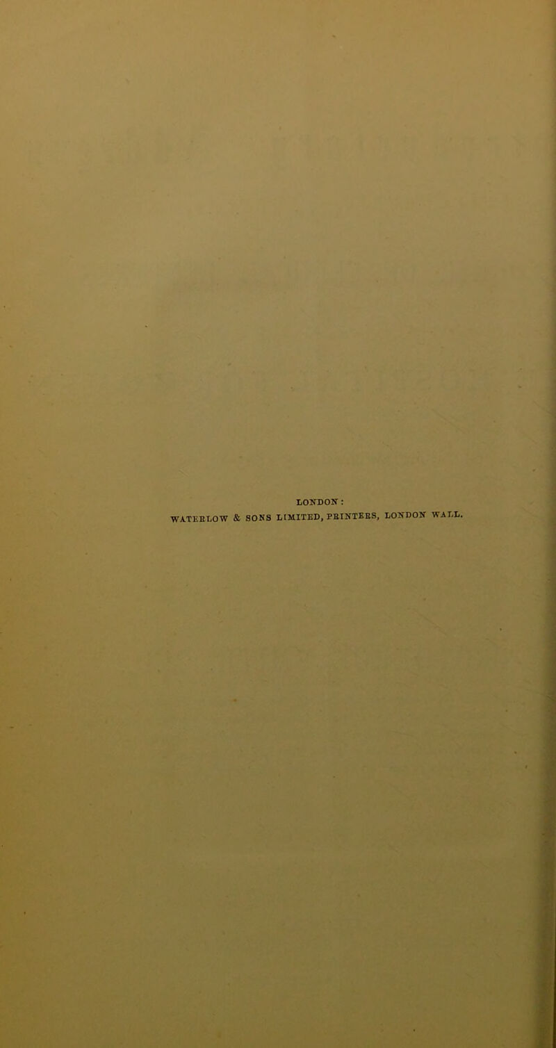 LONDON: WATER LOW & SONS LIMITED, PRINTERS, LONDON WALL.