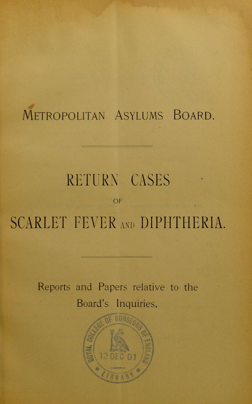 OF ; k j SCARLET FEVER and DIPHTHERIA. Reports and Papers relative to the Board’s Inquiries.