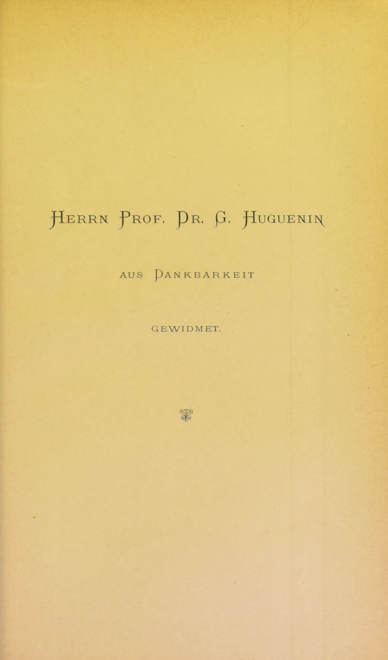 errn Prof. Pr. ß. ßluGUENir^ AUS PäNKBARKEIT GEWIDMET,