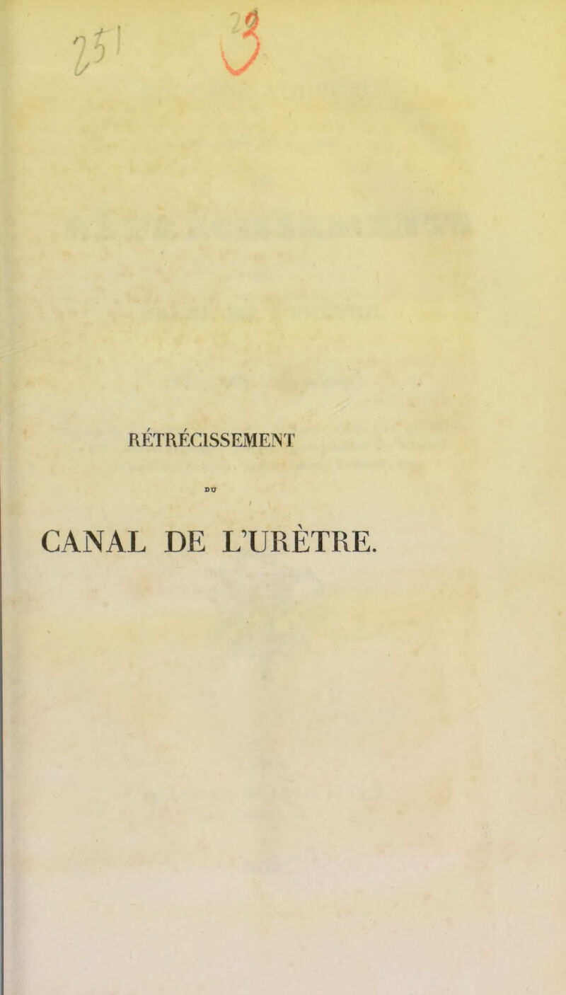 / RÉTRÉCISSEMENT DU / CANAL DE L’URÈTRE.