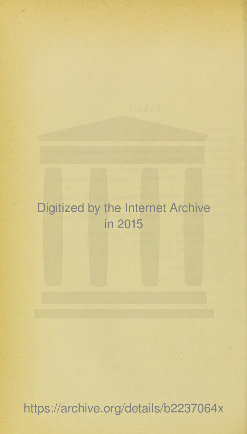 Digitized by the Internet Archive in 2015 https://archive.org/details/b2237064x