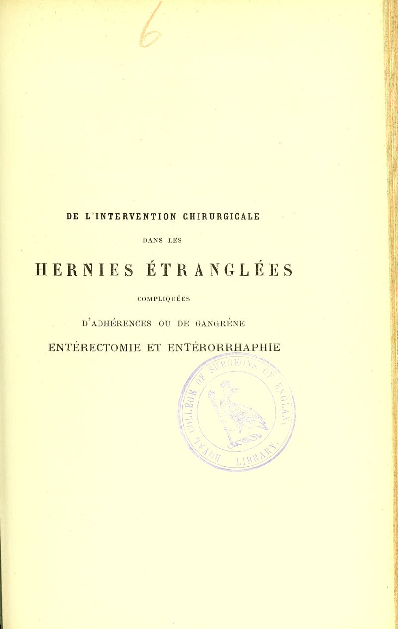 DANS LES HERNIES ÉTRANGLÉES COMPLIQUÉES d’adhérences OU DE GANGRÈNE ENTÉRECTOMIE ET ENTÉRORRHAPHIE -o,V-